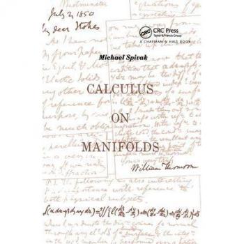 Calculus on Manifolds: A Modern Approach to Classical Theorems of Advanced Calculus (Mathematics monograph series)