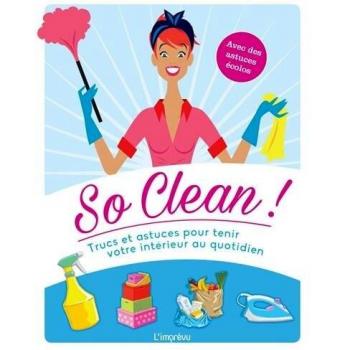 So clean ! : Trucs et astuces pour tenir votre intérieur au quotidien