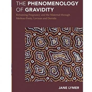 The Phenomenology of Gravidity: Reframing Pregnancy and the Maternal through Merleau-Ponty, Levinas and Derrida