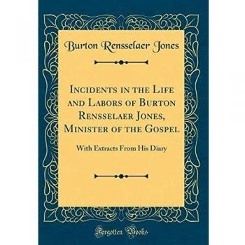 Incidents in the Life and Labors of Burton Rensselaer Jones, Minister of the Gospel: With Extracts From His Diary
