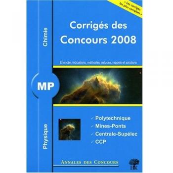 Physique et chimie MP : Corrigés des concours 2008 Polytechnique, Mines-Ponts, Centrale-Supélec, CCP