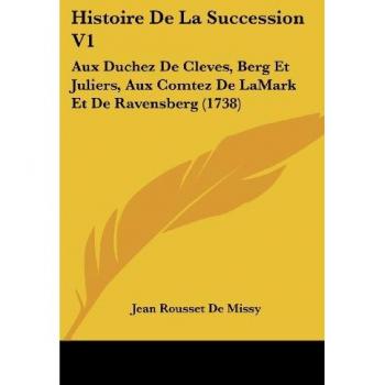 Histoire de La Succession V1: Aux Duchez de Cleves, Berg Et Juliers, Aux Comtez de Lamark Et de Ravensberg (1738)