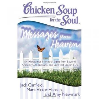 Chicken Soup for the Soul: Messages from Heaven : 101 Miraculous Stories of...