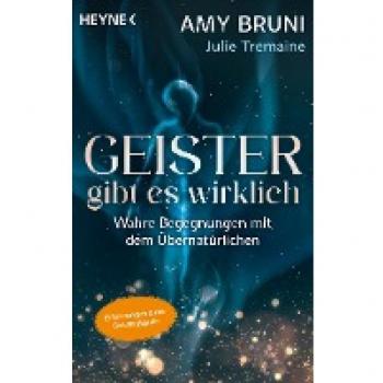 Geister gibt es wirklich: Wahre Begegnungen mit dem Übernatürlichen