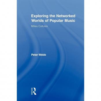Exploring the Networked Worlds of Popular Music: Milieux Cultures (Routledge Advances in Sociology, 38, Band 38)
