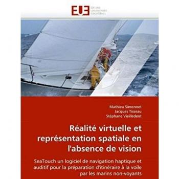 Réalité virtuelle et représentation spatiale en l'absence de vision: SeaTouch un logiciel de navigation haptique et auditif pour la préparation ... par les marins non-voyants