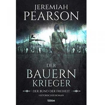 Jeremiah Pearson Der Bauernkrieger: Der Bund Der Freiheit. Historischer Roman (Freiheitsbund-Saga, Band 3)