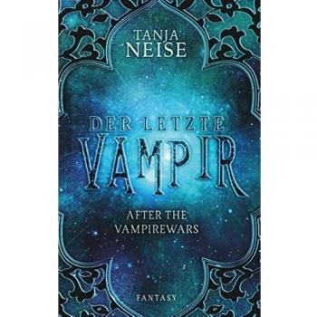 Tanja Neise Der Letzte Vampir: After The Vampirewars 1