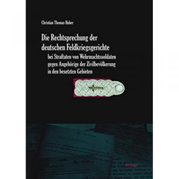 Die Rechtsprechung Der Deutschen Feldkriegsgerichte Bei Straftaten Von Wehrmachtssoldaten Gegen Angehorige Der Zivilbevolkerung in Den Besetzten Gebieten