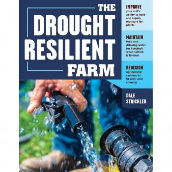 The Drought-Resilient Farm: Improve Your Soil’s Ability to Hold and Supply Moisture for Plants; Maintain Feed and Drinking Water for Livestock when ... Systems to Fit Semi-arid Climates