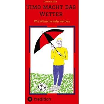 Timo macht das Wetter beim Fußball, in der Schule, mit Hilfe seiner guten Fee.: Wie Wünsche wahr werden mit Anleitung zum Ausprobieren