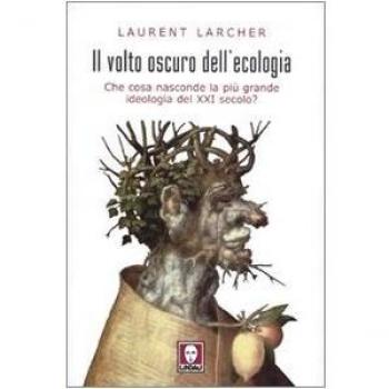 Il volto oscuro dell'ecologia. Che cosa nasconde la più grande ideologia del XXI secolo?