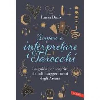 Imparo a interpretare i tarocchi. La guida completa per scoprire ...