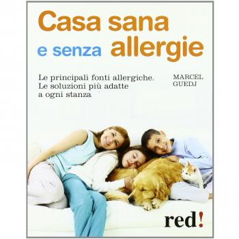 Casa Sana e Senza Allergie. Le Principali Fonti Allergiche. Le Soluzioni più Adatte a Ogni Stanza