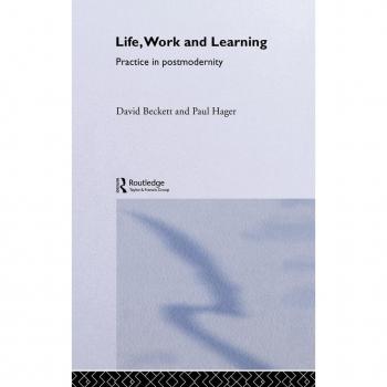 Life, Work and Learning: Practice in Postmodernity (Routledge International Studies in the Philosophy of Education)