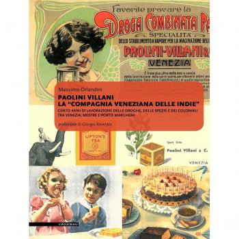 Paolini Villani. La compagnia veneziana delle Indie. Cento anni di lavorazione delle droghe delle spezie e dei coloniali tra Venezia Mestre e Porto Marghera