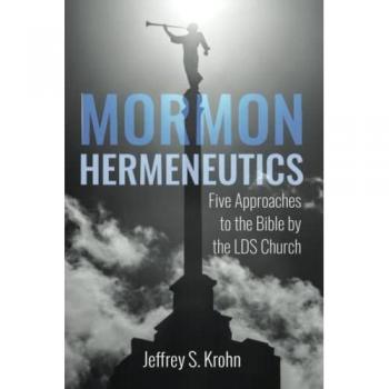 Mormon Hermeneutics: Five Approaches to the Bible by the LDS Church