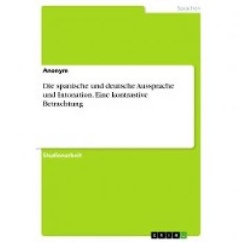 Die spanische und deutsche Aussprache und Intonation. Eine kontrastive Betrachtung