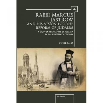 Galas, Michal: Rabbi Marcus Jastrow and His Vision for the Reform of Judaism