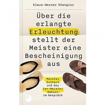 Klaus-Werner Stangier Über Die Erlangte Erleuchtung Stellt Der Meister Eine Bescheinigung Aus: Meister Eckhart Und Der Zen-Meister Hakuin Im Gespräch