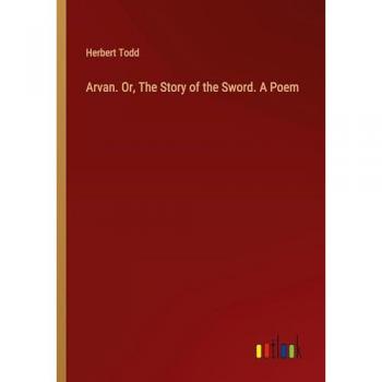 Arvan. Or, The Story of the Sword. A Poem
