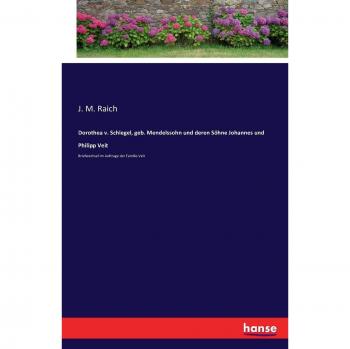 Dorothea v. Schlegel, geb. Mendelssohn und deren Söhne Johannes und Philipp Veit: Briefwechsel im Auftrage der Familie Veit
