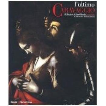 L'ultimo Caravaggio. Il martirio di Sant'Orsola restaurato. Catalogo della mostra