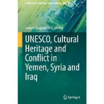UNESCO, Cultural Heritage and Conflict in Yemen, Syria and Iraq (Studies in Art, Heritage, Law and the Market, 8, Band 8)