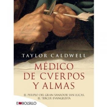 Médico de cuerpos y almas: El periplo del gran sanador san Lucas, el tercer evangelista en la Roma imperial. (Bolsillo) (Tapa blanda).