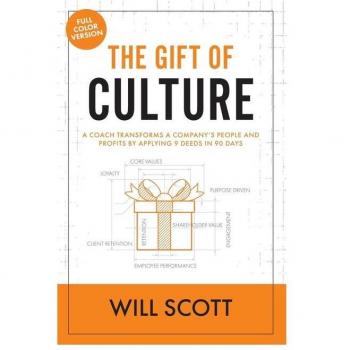 The Gift of Culture: A Coach Transforms a Company's People and Profits by Applying 9 Deeds in 90 Days (The Culture Fix, Band 2)