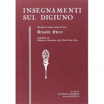 Insegnamenti sul digiuno. Raccolta di scritti inediti del prof. Arnold Ehret organizzatore del sistema di guarigione della dieta senza muco Arnold Ehret