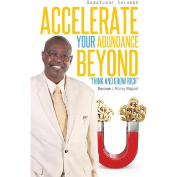 Accelerate Your Abundance Beyond Think and Grow Rich: Become a Money Magnet