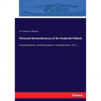 Personal Remembrances of Sir Frederick Pollock: Second baronet, sometime queen's remembrancer. Vol. 1