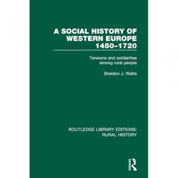 A Social History of Western Europe, 1450-1720: Tensions and Solidarities among Rural People (Routledge Library Editions: Rural History)