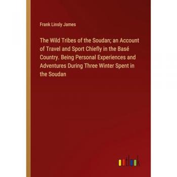 James, Frank Linsly: The Wild Tribes of the Soudan; an Account of Travel and Sport Chiefly in the Basé Country. Being Personal Experiences and Adventures During Three Winter Spent in the Soudan