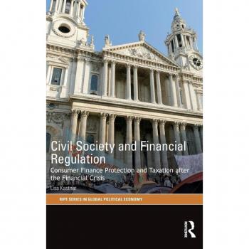 Civil Society and Financial Regulation: Consumer Finance Protection and Taxation after the Financial Crisis (Ripe Series in Global Political Economy)