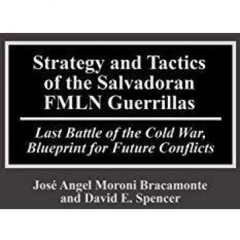 Strategy and Tactics of the Salvadoran Fmln Guerrillas: Last Battle of the Cold War, Blueprint for Future Conflicts