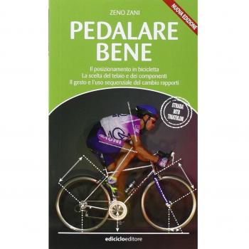 Pedalare bene. Il posizionamento in bicicletta, la scelta del telaio e dei componenti, il gesto e l'uso sequenziale del cambio rapporti