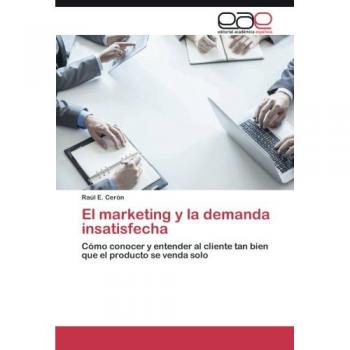 El marketing y la demanda insatisfecha: Cómo conocer y entender al cliente tan bien que el producto se venda solo