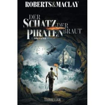Der Schatz der Piratenbraut (Ein Tom Wagner Abenteuer, Band 8)