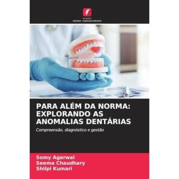 Agarwal, Somy: PARA ALÉM DA NORMA: EXPLORANDO AS ANOMALIAS DENTÁRIAS