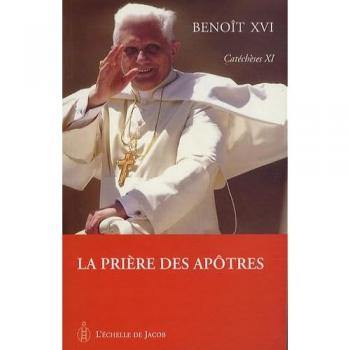 Catéchèses Benoît XVI tome XI, la prière des apôtres