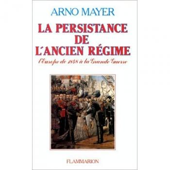 La Persistance de l'Ancien Régime: L'Europe de 1848 à la Grande Guerre