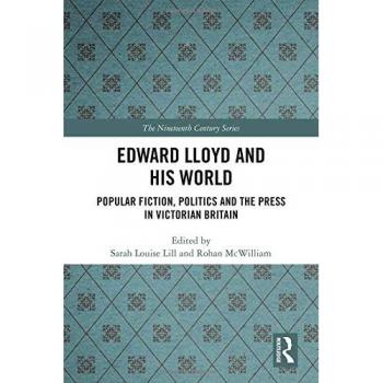 Edward Lloyd and His World: Popular Fiction, Politics and the Press in Victorian Britain