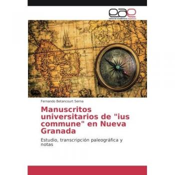 Betancourt Serna, Fernando: Manuscritos universitarios de ius commune en Nueva Granada