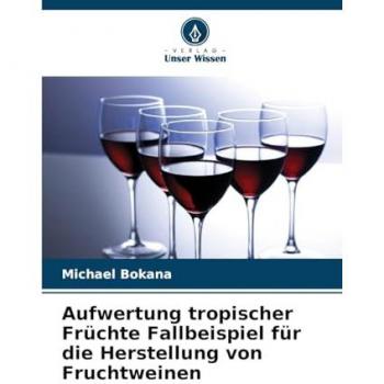 Bokana, Michael: Aufwertung tropischer Früchte Fallbeispiel für die Herstellung von Fruchtweinen