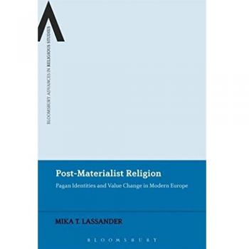 PostMaterialist Religion: Pagan Identities and Value Change in Modern Europe (Bloomsbury Advances in Religious Studies)