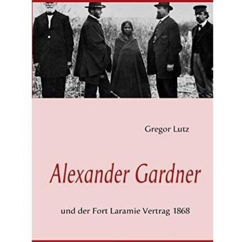Alexander Gardner: Und der Fort Laramie Vertrag 1868