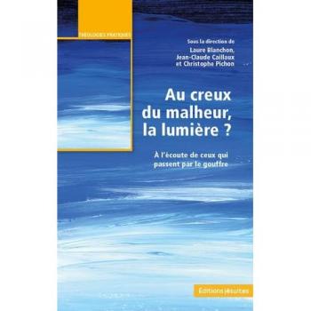 Au creux du malheur, la lumière ? : à l'écoute de ceux qui passent par le gouffre