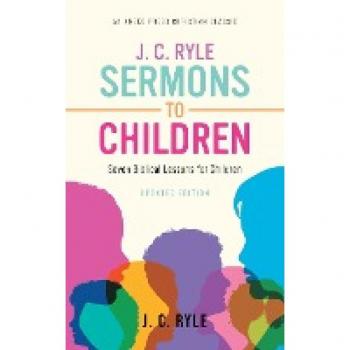 J. C. Ryle Sermons to Children: Seven Biblical Lessons for Children
